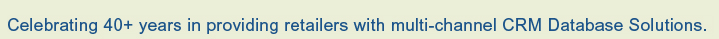Celebrating 40+ years in providing retailers with multi-channel CRM database solutions.